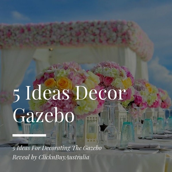 5 Ideas For Decorating The Gazebo Reveal by ClicknBuyAustralia5 Ideas For Decorating The Gazebo Reveal by ClicknBuyAustralia